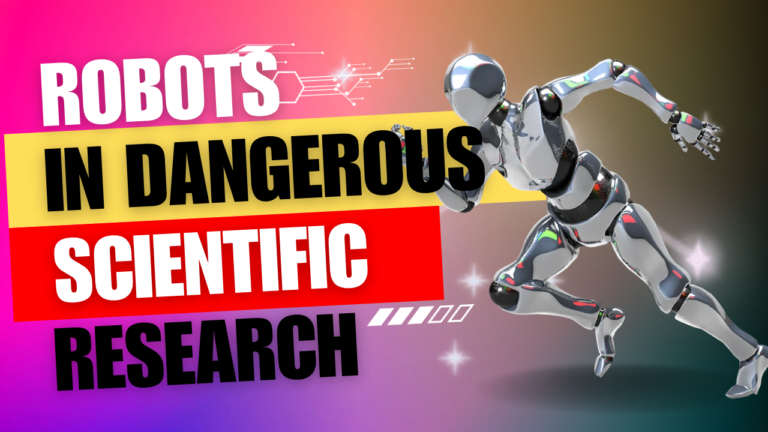 The Growing Role of Robots in Dangerous Scientific Research