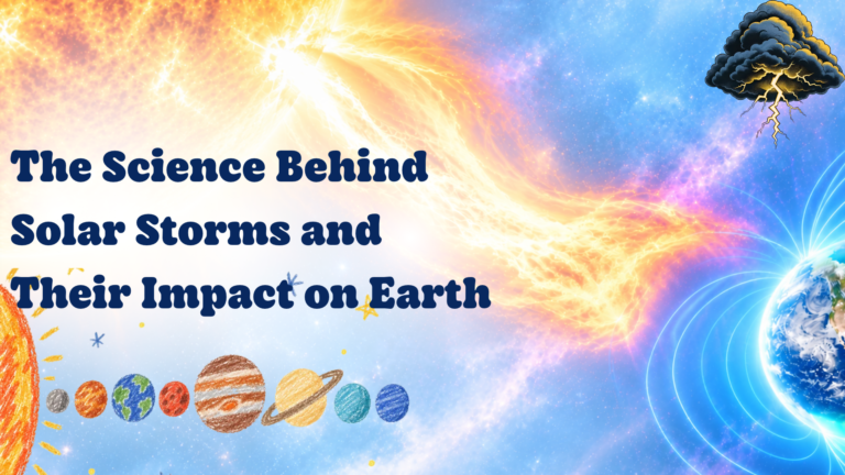 The Science Behind Solar Storms and Their Impact on Earth